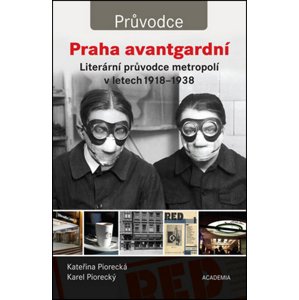 Praha avantgardní: Literární průvodce metropolí 1918-1938 - Kateřina Piorecká, Karel Piorecký [kniha]