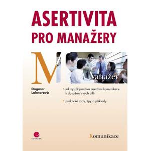 Asertivita pro manažery: Jak využít pozitiva asertivní komunikace k dosažení svých cílů - Dagmar Lahnerová [E-kniha]