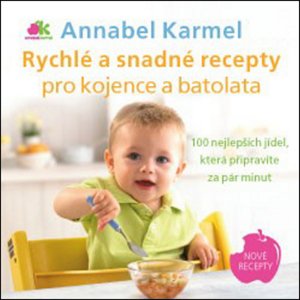 Rychlé a snadné recepty pro kojence a batolata: 100 nejlepších jídel, která připravíte za pár minut - Annabel Karmel [kniha]