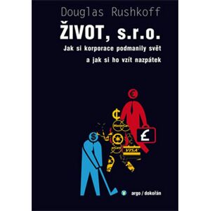 Život, s. r. o.: Jak si korporace podmanily svět a jak si ho vzít nazpátek - Douglas Rushkoff [kniha]