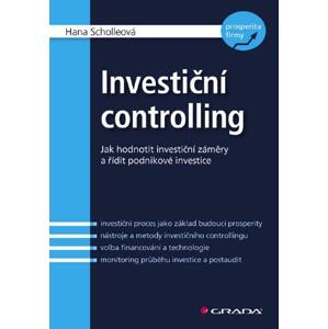 Investiční controlling: Jak hodnotit investiční záměry a řídit podnikové investice - Hana Scholleová [E-kniha]