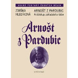 Arnošt z Pardubic: Arcibiskup, zakladatel a rádce - Zdeňka Hledíková [E-kniha]