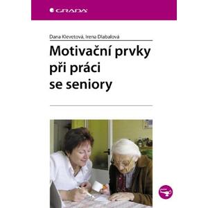 Motivační prvky při práci se seniory - Dana Klevetová, Irena Dlabalová [E-kniha]