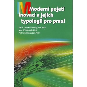 Moderní pojetí inovací a jejich typologií pro praxi - Ludvík Čichovský CSc,, Jiří Boháček,, Jindřich Urban, PhD. [E-kniha]