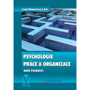 Psychologie práce a organizace: Nové poznatky - Irena Wagnerová, kolektiv a [E-kniha]