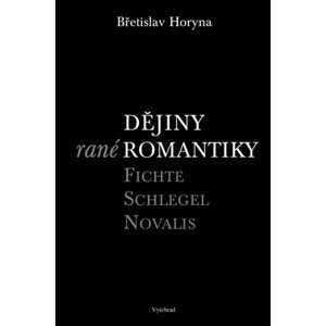 Dějiny rané romantiky: Fichte – Schlegel – Novalis - Břetislav Horyna [E-kniha]