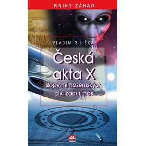 Česká akta X: stopy mimozemských civilizací u nás - Vladimír Liška [E-kniha]