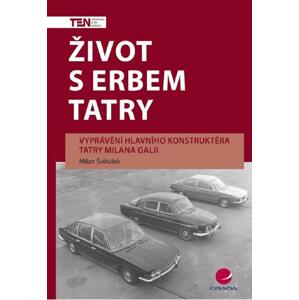 Život s erbem Tatry: Vyprávění hlavního konstruktéra Tatry Milana Galii - Milan Švihálek [E-kniha]