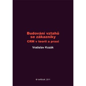 Budování vztahů se zákazníky: CRM v teorii a praxi - Vratislav Kozák [E-kniha]