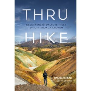 THRU-HIKE: Nejkrásnější dálkové treky Evropy krok za krokem -  Ondřej Kment