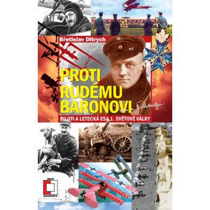 Proti Rudému baronovi: Piloti a letecká esa 1. světové války - Břetislav Ditrych [E-kniha]